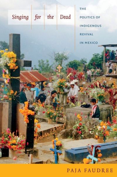 Cover for Paja Faudree · Singing for the Dead: The Politics of Indigenous Revival in Mexico (Paperback Book) (2013)