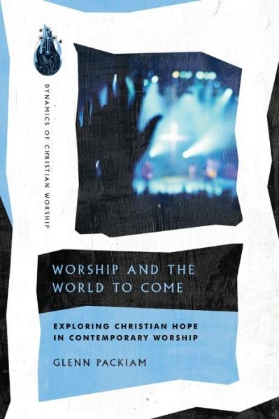 Cover for Glenn Packiam · Worship and the World to Come – Exploring Christian Hope in Contemporary Worship (Paperback Book) (2020)