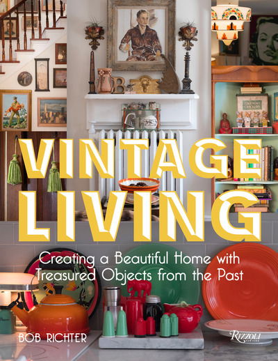 Bob Richter · Vintage Living: Creating a Beautiful Home with Treasured Objects from the Past (Hardcover Book) (2019)