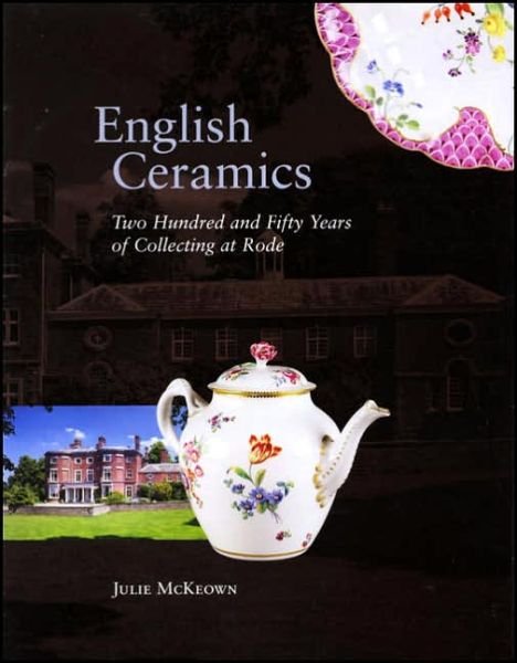 English Ceramics: 250 Years of Collecting at Rode - Julie McKeown - Livros - Philip Wilson Publishers Ltd - 9780856676314 - 28 de julho de 2006