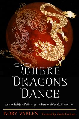Where Dragons Dance: Lunar Eclipse Pathways to Personality & Prediction - Varlen, Kory (Kory Varlen) - Books - Ibis Press - 9780892542314 - January 25, 2024
