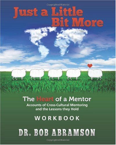 Just a Little Bit More Workbook: the Heart of a Mentor: Accounts of Cross-cultural Mentoring and the Lessons They Hold - Dr. Bob Abramson - Livres - Alphabet Resources Inc. - 9780984344314 - 13 janvier 2010