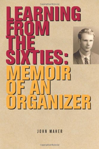 Learning from the Sixties: Memoir of an Organizer - John Maher - Books - Charles Street Press - 9780984373314 - October 7, 2011