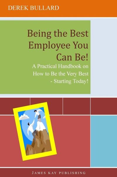 Cover for Derek Bullard · Being the Best Employee You Can Be!: a Practical Handbook on How to Be the Very Best - Starting Today! (Paperback Book) (2012)