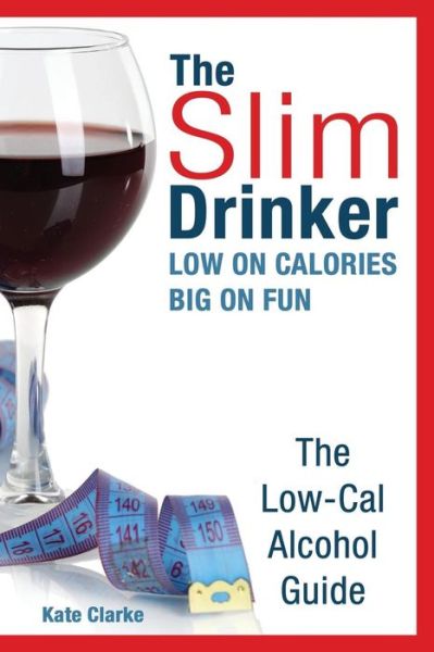 Cover for Kate Clarke · The Slim Drinker. Low-cal Alcohol Guide: Low on Calories. Big on Fun. (Paperback Book) (2015)