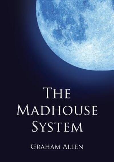 Cover for Graham Allen · The Madhouse System (Paperback Book) (2016)