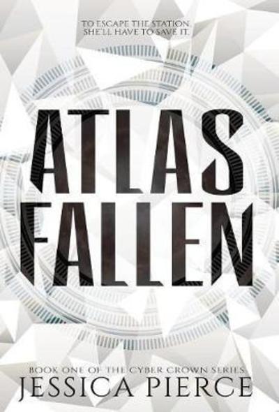 Cover for Pierce, Jessica (Center for Bioethics and Humanities University of Colorado Denver Anchutz Medical Campus in Denver Colorado USA) · Atlas Fallen - Cyber Crown (Hardcover Book) (2018)