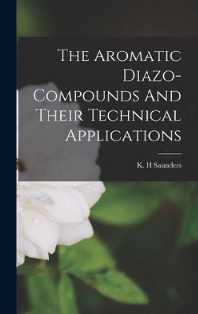The Aromatic Diazo-compounds And Their Technical Applications - K H Saunders - Bøger - Hassell Street Press - 9781013395314 - 9. september 2021
