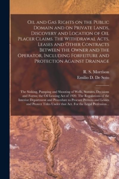 Cover for R S (Robert Stewart) 184 Morrison · Oil and Gas Rights on the Public Domain and on Private Lands, Discovery and Location of Oil Placer Claims. The Withdrawal Acts, Leases and Other Contracts Between the Owner and the Operator, Including Forfeiture and Protection Against Drainage; The... (Taschenbuch) (2021)