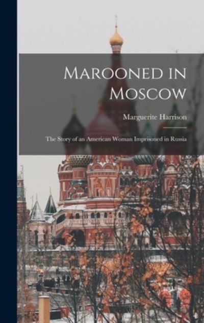 Cover for Marguerite 1879?-1967 Harrison · Marooned in Moscow (Hardcover Book) (2021)