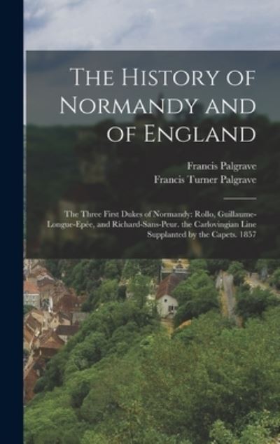 Cover for Francis Turner Palgrave · History of Normandy and of England : The Three First Dukes of Normandy (Book) (2022)