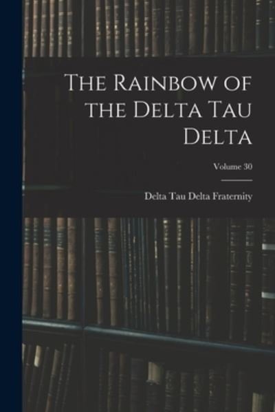 Cover for Delta Tau Delta Fraternity · Rainbow of the Delta Tau Delta; Volume 30 (Bok) (2022)