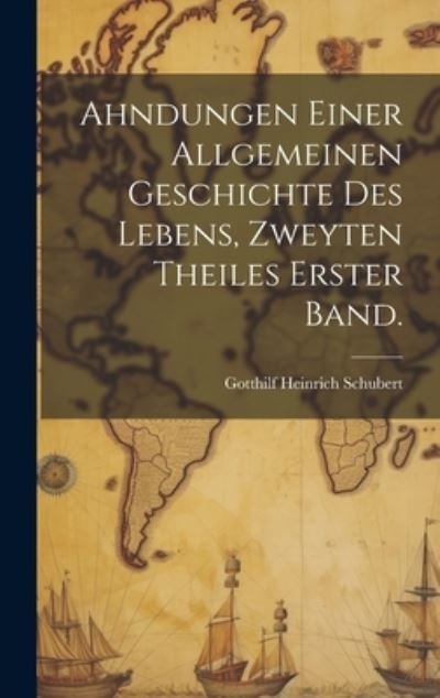 Cover for Gotthilf Heinrich Schubert · Ahndungen Einer Allgemeinen Geschichte des Lebens, Zweyten Theiles Erster Band (Bok) (2023)