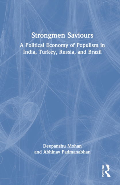 Cover for Mohan, Deepanshu (Jindal Global University, India) · Strongmen Saviours: A Political Economy of Populism in India, Turkey, Russia and Brazil (Hardcover Book) (2022)