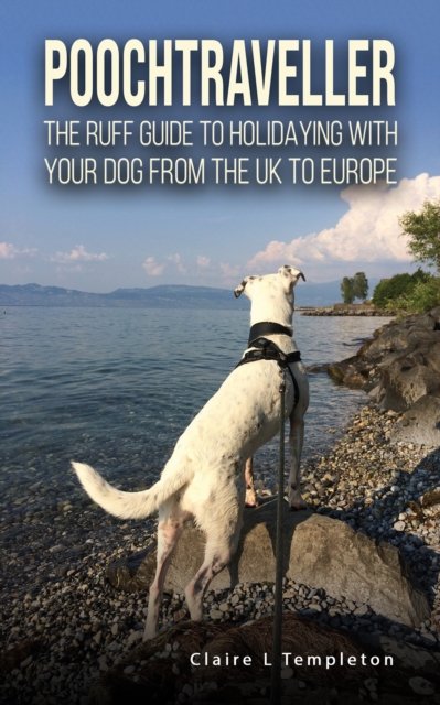 Claire L Templeton · Poochtraveller: The Ruff Guide to Holidaying with Your Dog from the UK to Europe (Pocketbok) (2024)