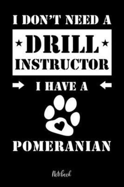 I don't need a Drill Instructor I have a Pomeranian Notebook - Pomeranian Zwergspitz Notebooks - Bøker - Independently Published - 9781073469314 - 12. juni 2019