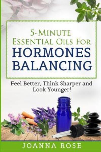 Cover for Joanna Rose · 5-Minute Essential Oils For Hormones Balancing: Feel Better, Think Sharper and Look Younger! (Bok) (2019)