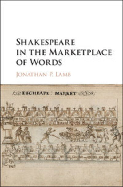 Cover for Lamb, Jonathan P. (University of Kansas) · Shakespeare in the Marketplace of Words (Hardcover Book) (2017)