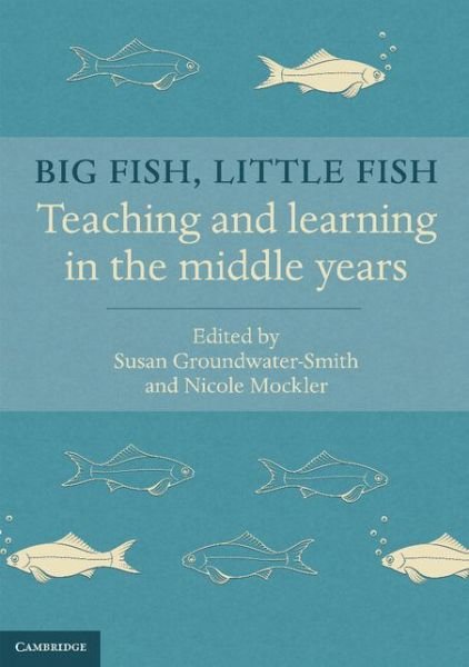 Cover for Groundwater-Smith, Susan (University of Sydney) · Big Fish, Little Fish: Teaching and Learning in the Middle Years (Paperback Book) (2015)