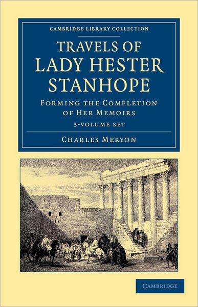 Cover for Charles Lewis Meryon · Travels of Lady Hester Stanhope 3 Volume Paperback Set: Forming the Completion of Her Memoirs - Cambridge Library Collection - Travel, Middle East and Asia Minor (Book pack) (2012)