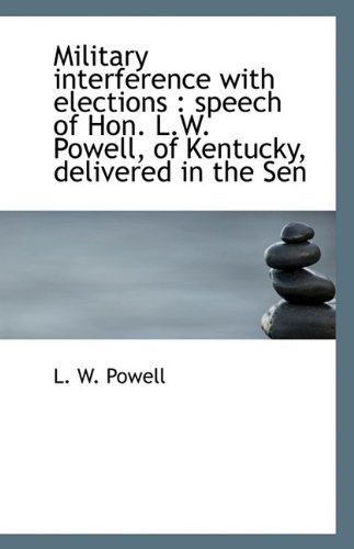 Cover for Powell · Military Interference with Elections: Speech of Hon. L.w. Powell, of Kentucky, Delivered in the Sen (Paperback Book) (2009)