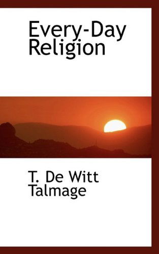 Every-Day Religion - T De Witt Talmage - Books - BiblioLife - 9781116537314 - October 29, 2009