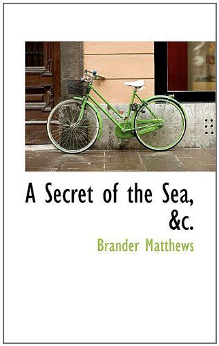 Cover for Brander Matthews · A Secret of the Sea, &amp;c. (Paperback Book) (2009)