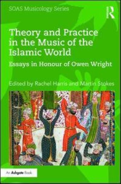 Theory and Practice in the Music of the Islamic World: Essays in Honour of Owen Wright - SOAS Studies in Music (Hardcover Book) (2017)