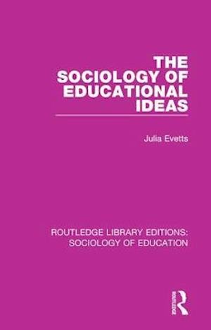 Cover for Julia Evetts · The Sociology of Educational Ideas - Routledge Library Editions: Sociology of Education (Inbunden Bok) (2017)
