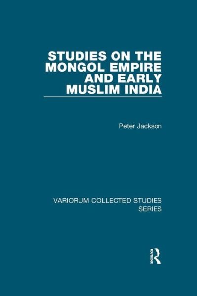 Cover for Peter Jackson · Studies on the Mongol Empire and Early Muslim India - Variorum Collected Studies (Paperback Book) (2019)