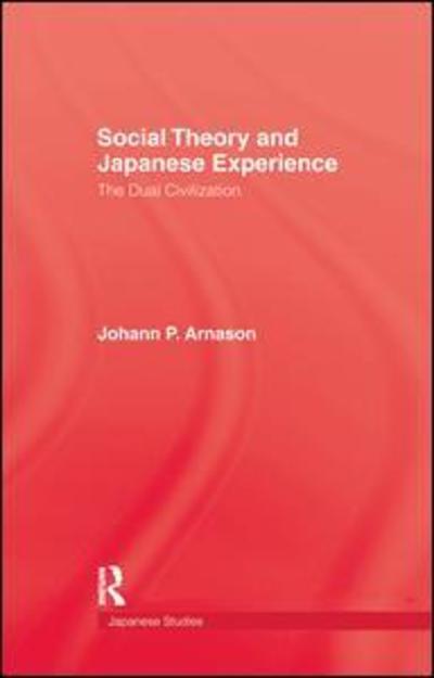 Social Theory and Japanese Experience: The Dual Civilization - Johann P. Arnason - Books - Taylor & Francis Ltd - 9781138982314 - August 26, 2016