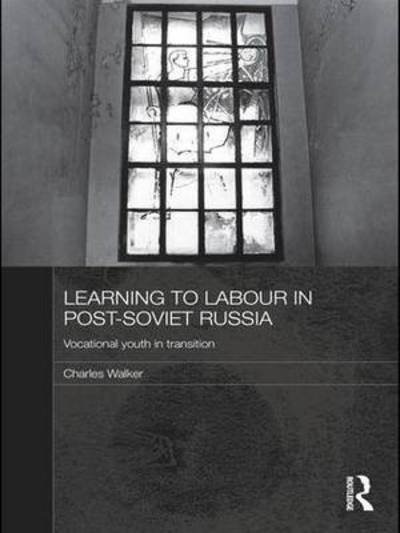 Cover for Charles Walker · Learning to Labour in Post-Soviet Russia: Vocational youth in transition - BASEES / Routledge Series on Russian and East European Studies (Paperback Book) (2015)