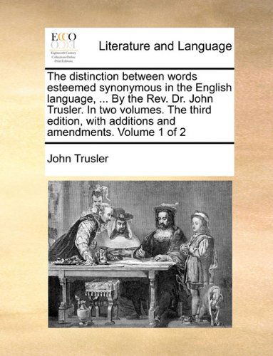 Cover for John Trusler · The Distinction Between Words Esteemed Synonymous in the English Language, ... by the Rev. Dr. John Trusler. in Two Volumes. the Third Edition, with Additions and Amendments. Volume 1 of 2 (Taschenbuch) (2010)