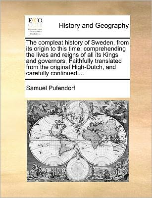 Cover for Samuel Pufendorf · The Compleat History of Sweden, from Its Origin to This Time: Comprehending the Lives and Reigns of All Its Kings and Governors, Faithfully Translated Fro (Paperback Book) (2010)