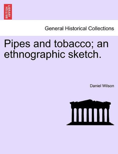 Pipes and Tobacco; an Ethnographic Sketch. - Daniel Wilson - Books - British Library, Historical Print Editio - 9781240922314 - January 11, 2011