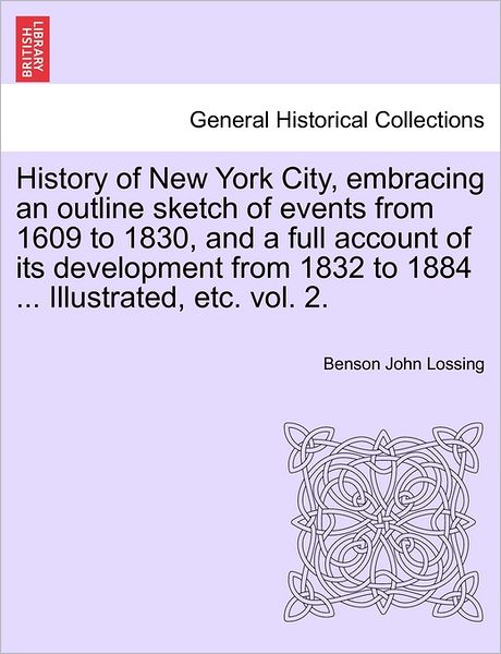 Cover for Professor Benson John Lossing · History of New York City, Embracing an Outline Sketch of Events from 1609 to 1830, and a Full Account of Its Development from 1832 to 1884 ... Illustrated, Etc. Vol. 2. (Pocketbok) (2011)