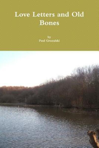 Love Letters and Old Bones - Paul Gruzalski - Books - Lulu.com - 9781326350314 - March 27, 2013