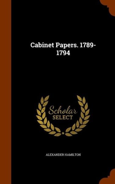 Cover for Alexander Hamilton · Cabinet Papers. 1789-1794 (Inbunden Bok) (2015)