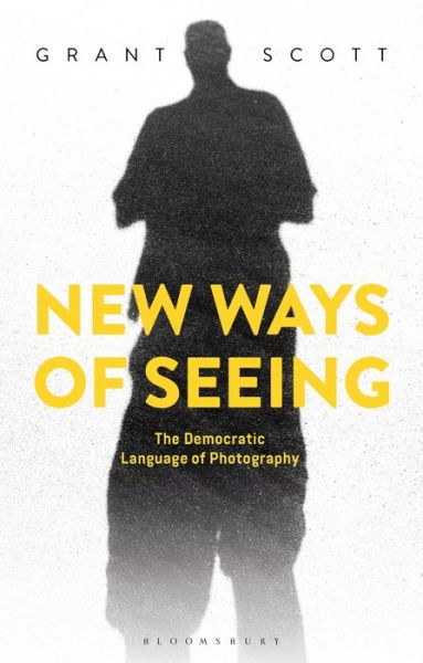 Cover for Grant Scott · New Ways of Seeing: The Democratic Language of Photography (Paperback Book) (2019)