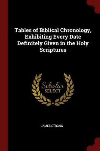 Cover for James Strong · Tables of Biblical Chronology, Exhibiting Every Date Definitely Given in the Holy Scriptures (Paperback Book) (2017)