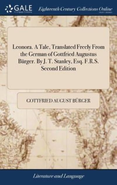 Cover for Gottfried August Burger · Leonora. a Tale, Translated Freely from the German of Gottfried Augustus B rger. by J. T. Stanley, Esq. F.R.S. Second Edition (Hardcover Book) (2018)