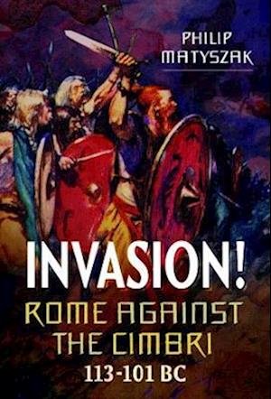 Cover for Philip Matyszak · Invasion! Rome Against the Cimbri, 113-101 BC (Gebundenes Buch) (2022)