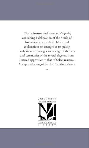 Cover for Michigan Historical Reprint Series · The Craftsman, and Freemason's Guide; Containing a Delineation of the Rituals of Freemasonry, with the Emblems and Explanations So Arranged As to ... of the Several Degrees, from Entered (Paperback Book) (2006)
