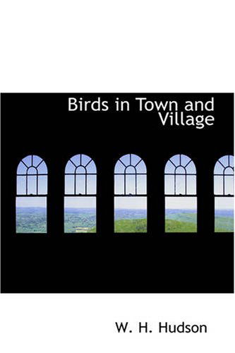 Birds in Town and Village - W. H. Hudson - Books - BiblioBazaar - 9781426423314 - October 11, 2007