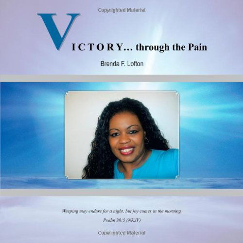 Victory . . . Through the Pain: Weeping May Endure for a Night, but Joy Comes in the Mornimg. Psalm 30:5 Nkjv - Brenda F. Lofton - Books - Trafford - 9781426973314 - November 23, 2011