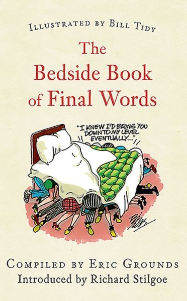 The Bedside Book of Final Words - Eric Grounds - Książki - Amberley Publishing - 9781445655314 - 15 lutego 2016