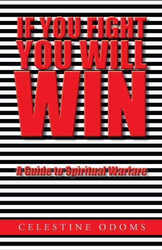 Cover for Celestine Odoms · If You Fight You Will Win: a Guide to Spiritual Warfare (Paperback Book) (2010)