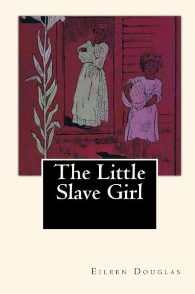 Cover for Eileen Douglas · The Little Slave Girl: a True Story by Eileen Douglas (Paperback Book) (2010)