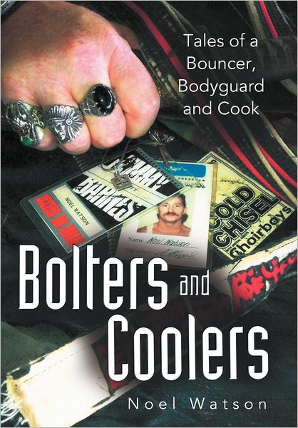 Bolters and Coolers: Tales of a Bouncer, Bodyguard and Cook - Noel Watson - Books - Balboa Press - 9781452556314 - August 13, 2012
