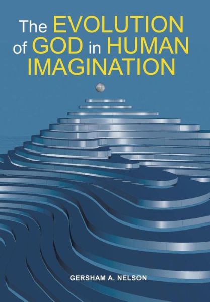 Cover for Gersham a Nelson · The Evolution of God in Human Imagination (Innbunden bok) (2018)